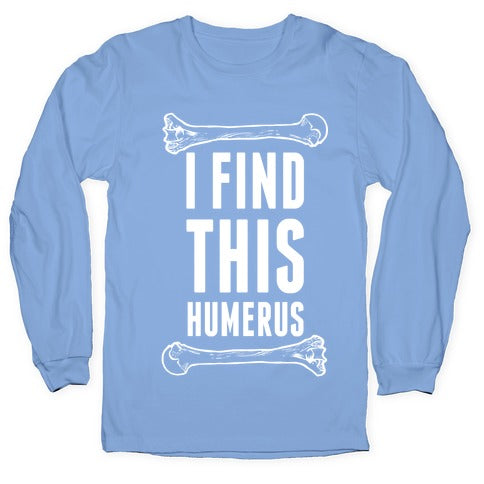 I Find This Humerus Longsleeve Tee